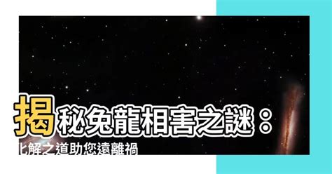 兔龍相害|【兔龍相害】兔龍相剋大解密：破解化解秘法，擺脱諸事不。